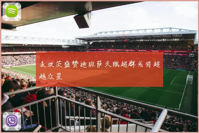 麦坎茨盛赞迪班萨天赋超群或将超越众星